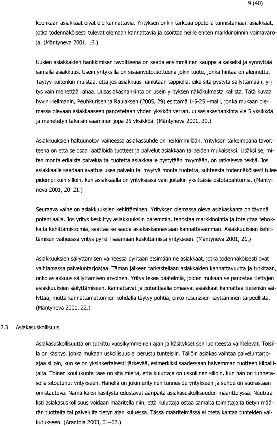 ) Uusien asiakkaiden hankkimisen tavoitteena on saada ensimmäinen kauppa aikaiseksi ja synnyttää samalla asiakkuus. Usein yrityksillä on sisäänvetotuotteena jokin tuote, jonka hintaa on alennettu.