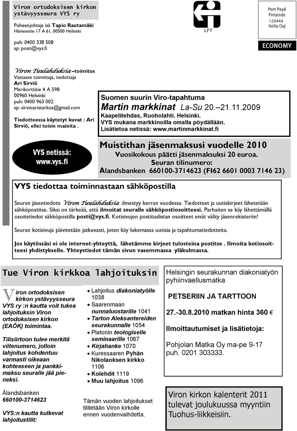 com Tiedotteessa käytetyt kuvat : Ari Sirviö, ellei toisin mainita. VYS netissä: www.vys.fi Suomen suurin Viro-tapahtuma Martin markkinat La-Su 20. 21.11.2009 Kaapelitehdas, Ruoholahti. Helsinki.