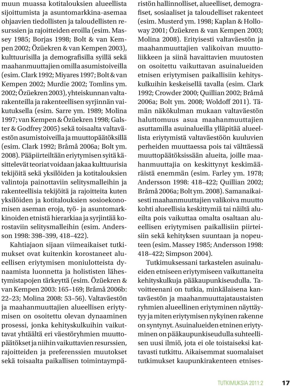 Clark 1992; Miyares 1997; Bolt & van Kempen 2002; Murdie 2002; Tomlins ym. 2002; Özüekren 2003), yhteiskunnan valtarakenteilla ja rakenteellisen syrjinnän vaikutuksella (esim. Sarre ym.