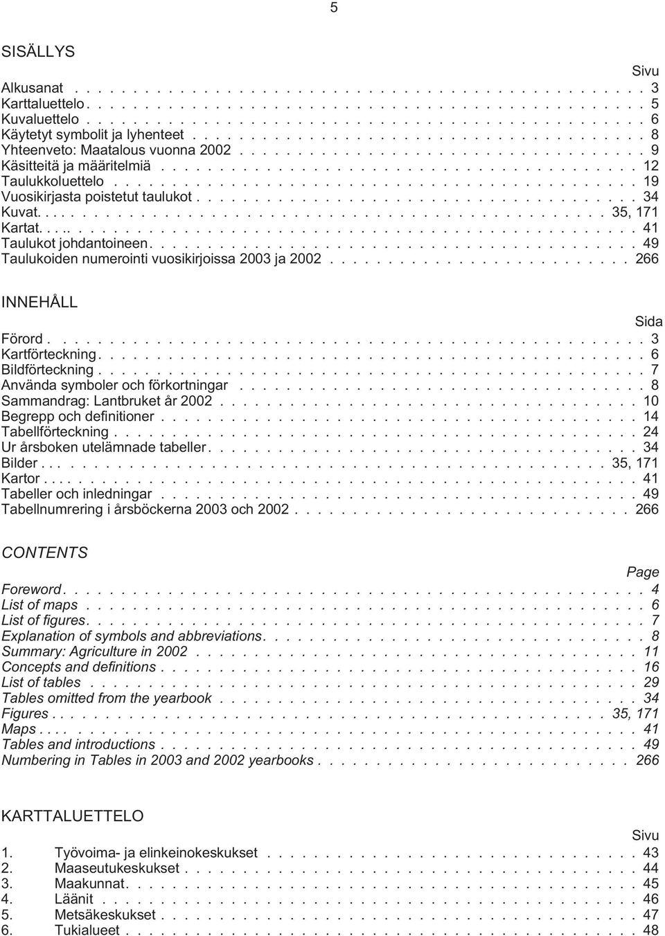 ............................................ 19 Vuosikirjasta poistetut taulukot...................................... 34 Kuvat.................................................. 35, 171 Kartat.