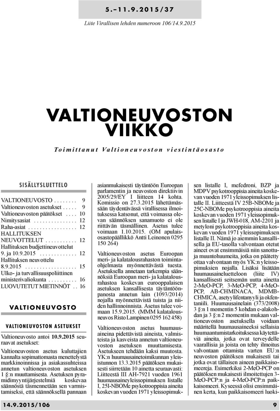 ............ 12 Hallituksen neuvottelu 8.9.2015.................. 15 Ulko- ja turvallisuuspoliittinen ministerivaliokunta.......... 16 LUOVUTETUT MIETINNÖT.