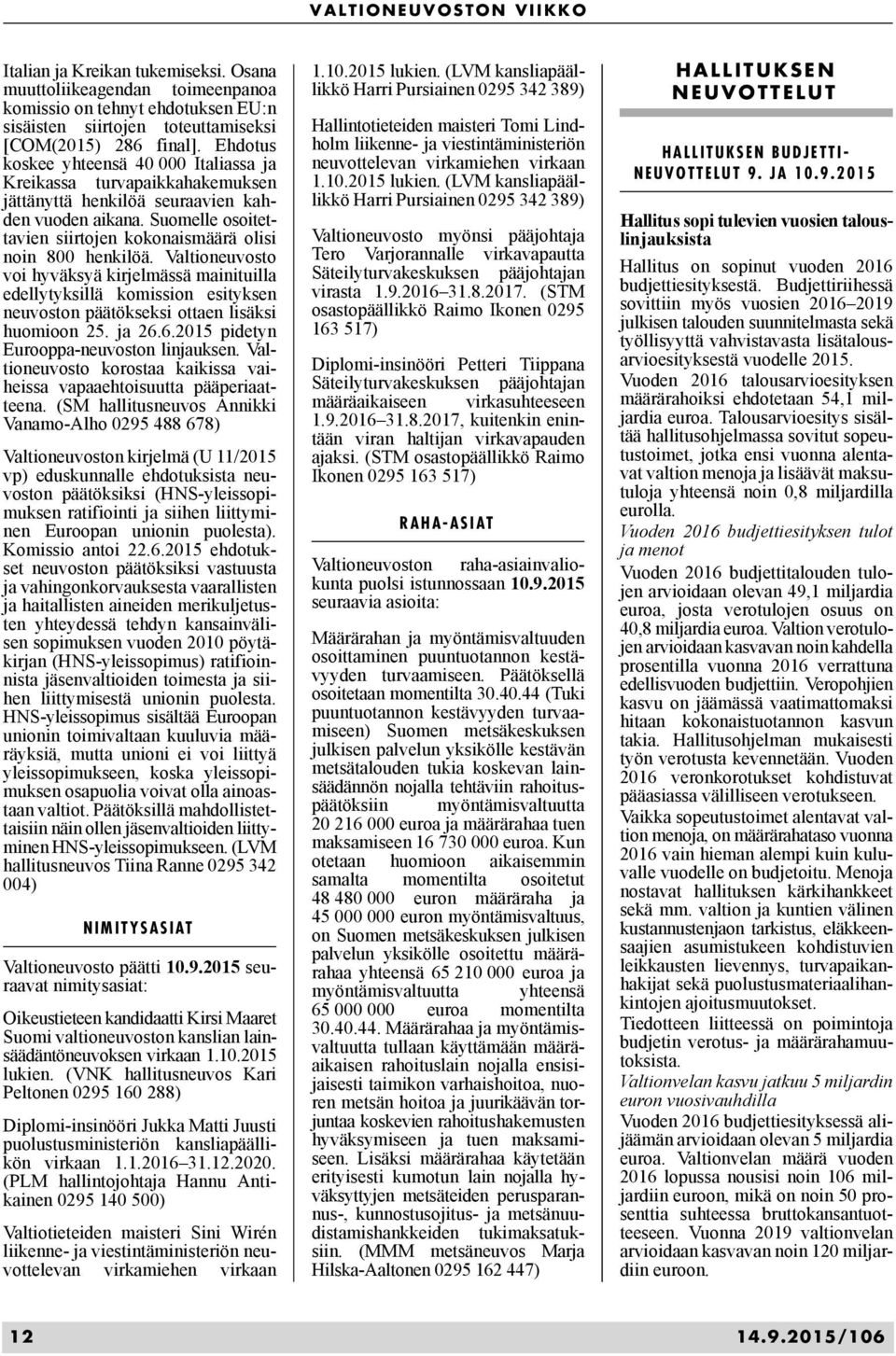 Valtioneuvosto voi hyväksyä kirjelmässä mainituilla edellytyksillä komission esityksen neuvoston päätökseksi ottaen lisäksi huomioon 25. ja 26.6.2015 pidetyn Eurooppa-neuvoston linjauksen.