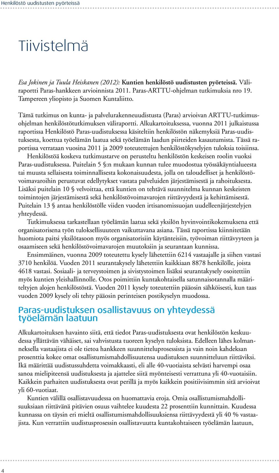 Tämä tutkimus on kunta- ja palvelurakenneuudistusta (Paras) arvioivan ARTTU-tutkimusohjelman henkilöstötutkimuksen väliraportti.