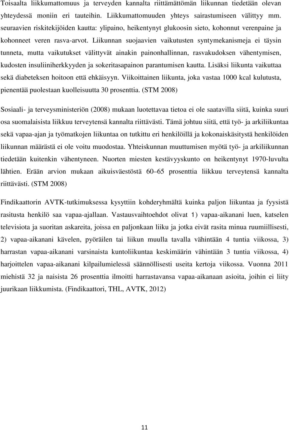 Liikunnan suojaavien vaikutusten syntymekanismeja ei täysin tunneta, mutta vaikutukset välittyvät ainakin painonhallinnan, rasvakudoksen vähentymisen, kudosten insuliiniherkkyyden ja sokeritasapainon