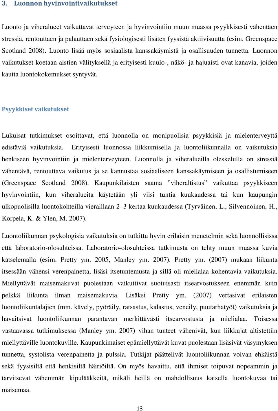 Luonnon vaikutukset koetaan aistien välityksellä ja erityisesti kuulo-, näkö- ja hajuaisti ovat kanavia, joiden kautta luontokokemukset syntyvät.