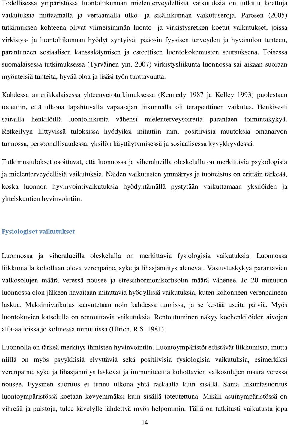 tunteen, parantuneen sosiaalisen kanssakäymisen ja esteettisen luontokokemusten seurauksena. Toisessa suomalaisessa tutkimuksessa (Tyrväinen ym.