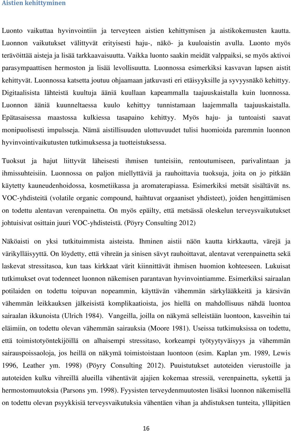 Luonnossa esimerkiksi kasvavan lapsen aistit kehittyvät. Luonnossa katsetta joutuu ohjaamaan jatkuvasti eri etäisyyksille ja syvyysnäkö kehittyy.