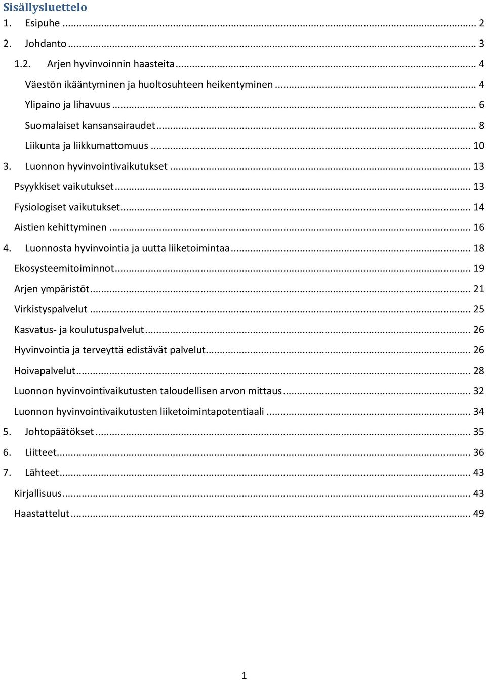 Luonnosta hyvinvointia ja uutta liiketoimintaa... 18 Ekosysteemitoiminnot... 19 Arjen ympäristöt... 21 Virkistyspalvelut... 25 Kasvatus- ja koulutuspalvelut.