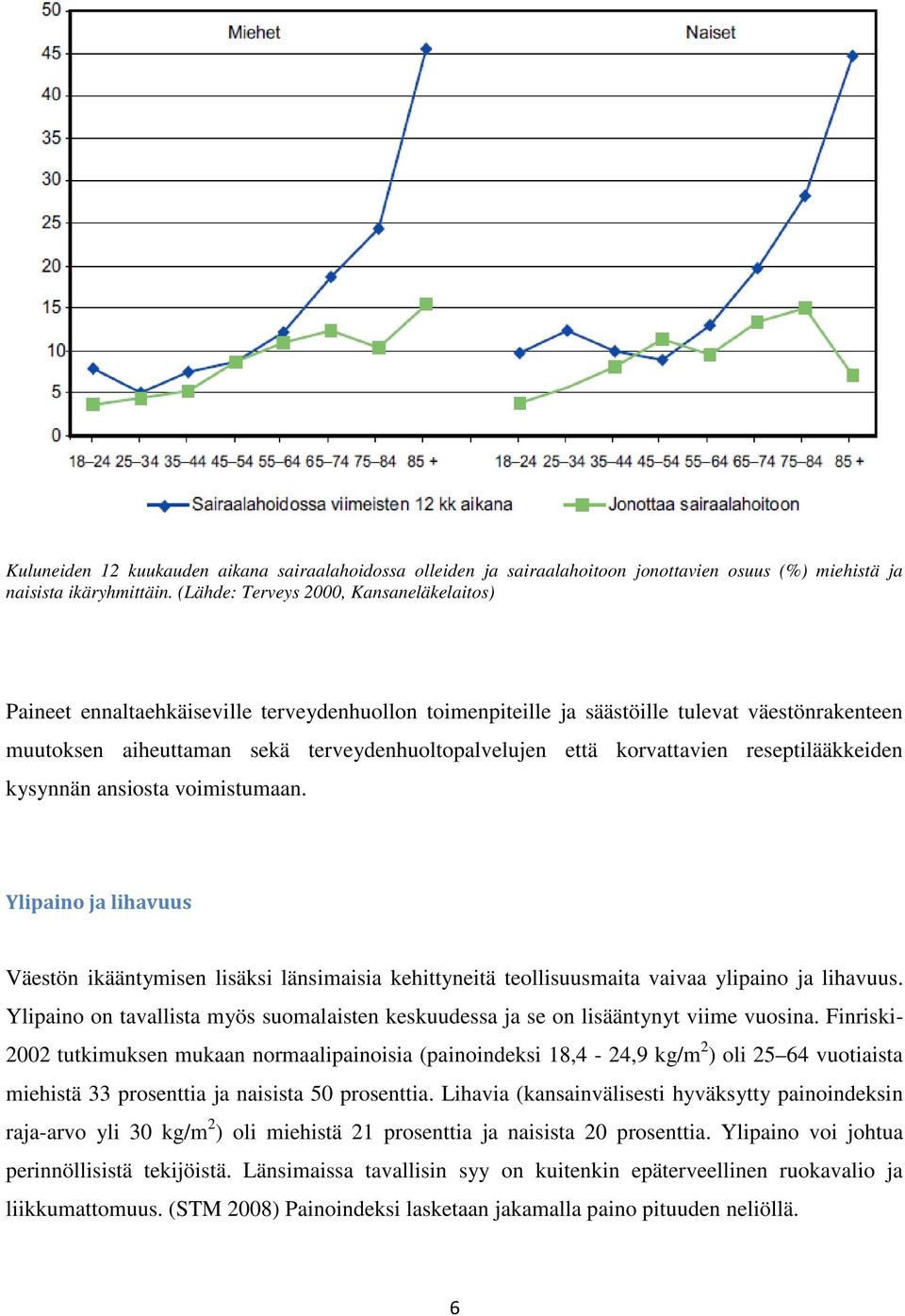 korvattavien reseptilääkkeiden kysynnän ansiosta voimistumaan. Ylipaino ja lihavuus Väestön ikääntymisen lisäksi länsimaisia kehittyneitä teollisuusmaita vaivaa ylipaino ja lihavuus.