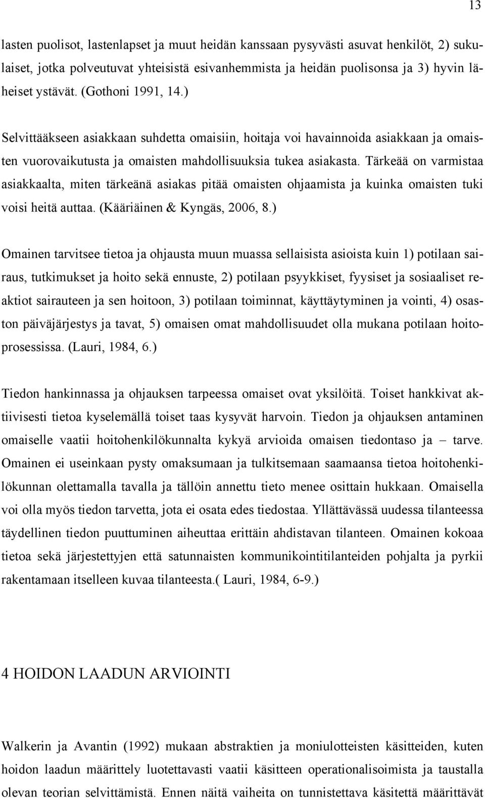 Tärkeää on varmistaa asiakkaalta, miten tärkeänä asiakas pitää omaisten ohjaamista ja kuinka omaisten tuki voisi heitä auttaa. (Kääriäinen & Kyngäs, 2006, 8.