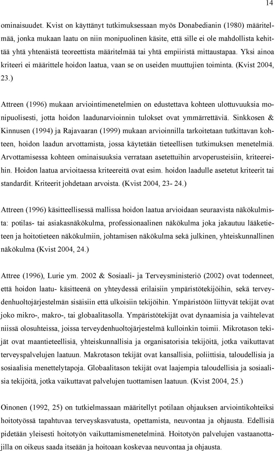 määritelmää tai yhtä empiiristä mittaustapaa. Yksi ainoa kriteeri ei määrittele hoidon laatua, vaan se on useiden muuttujien toiminta. (Kvist 2004, 23.