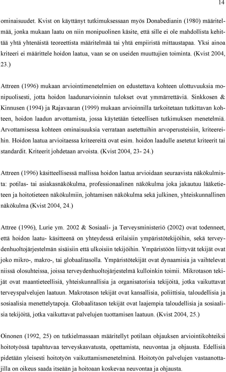 määritelmää tai yhtä empiiristä mittaustapaa. Yksi ainoa kriteeri ei määrittele hoidon laatua, vaan se on useiden muuttujien toiminta. (Kvist 2004, 23.