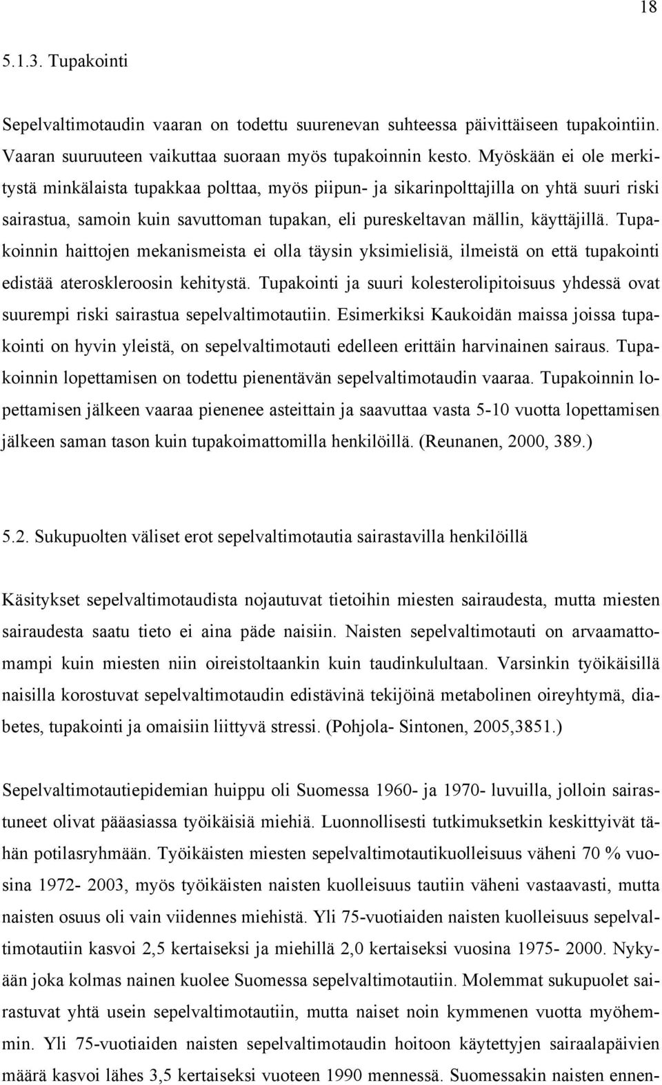 Tupakoinnin haittojen mekanismeista ei olla täysin yksimielisiä, ilmeistä on että tupakointi edistää ateroskleroosin kehitystä.