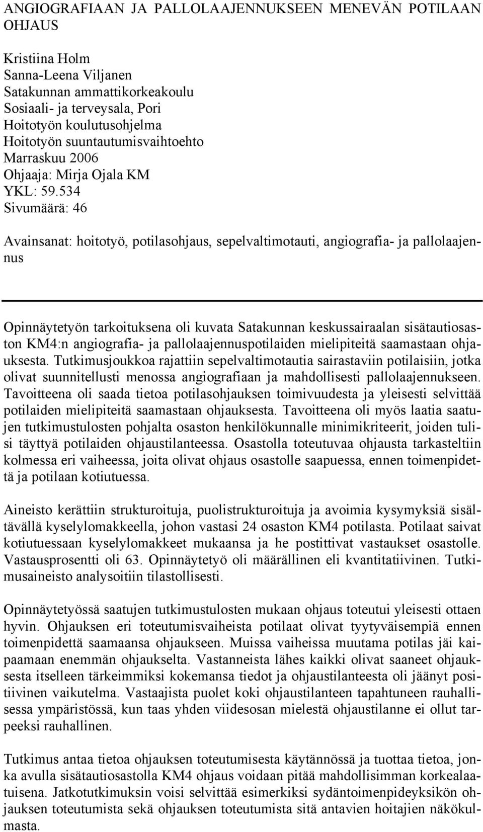 534 Sivumäärä: 46 Avainsanat: hoitotyö, potilasohjaus, sepelvaltimotauti, angiografia- ja pallolaajennus Opinnäytetyön tarkoituksena oli kuvata Satakunnan keskussairaalan sisätautiosaston KM4:n