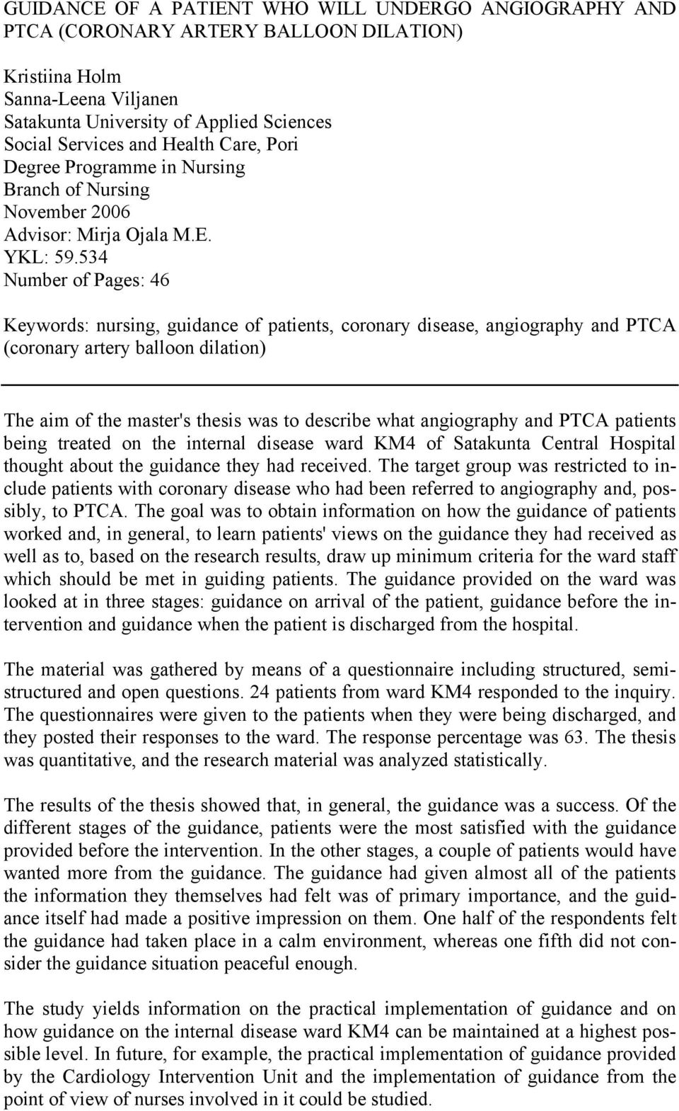 534 Number of Pages: 46 Keywords: nursing, guidance of patients, coronary disease, angiography and PTCA (coronary artery balloon dilation) The aim of the master's thesis was to describe what