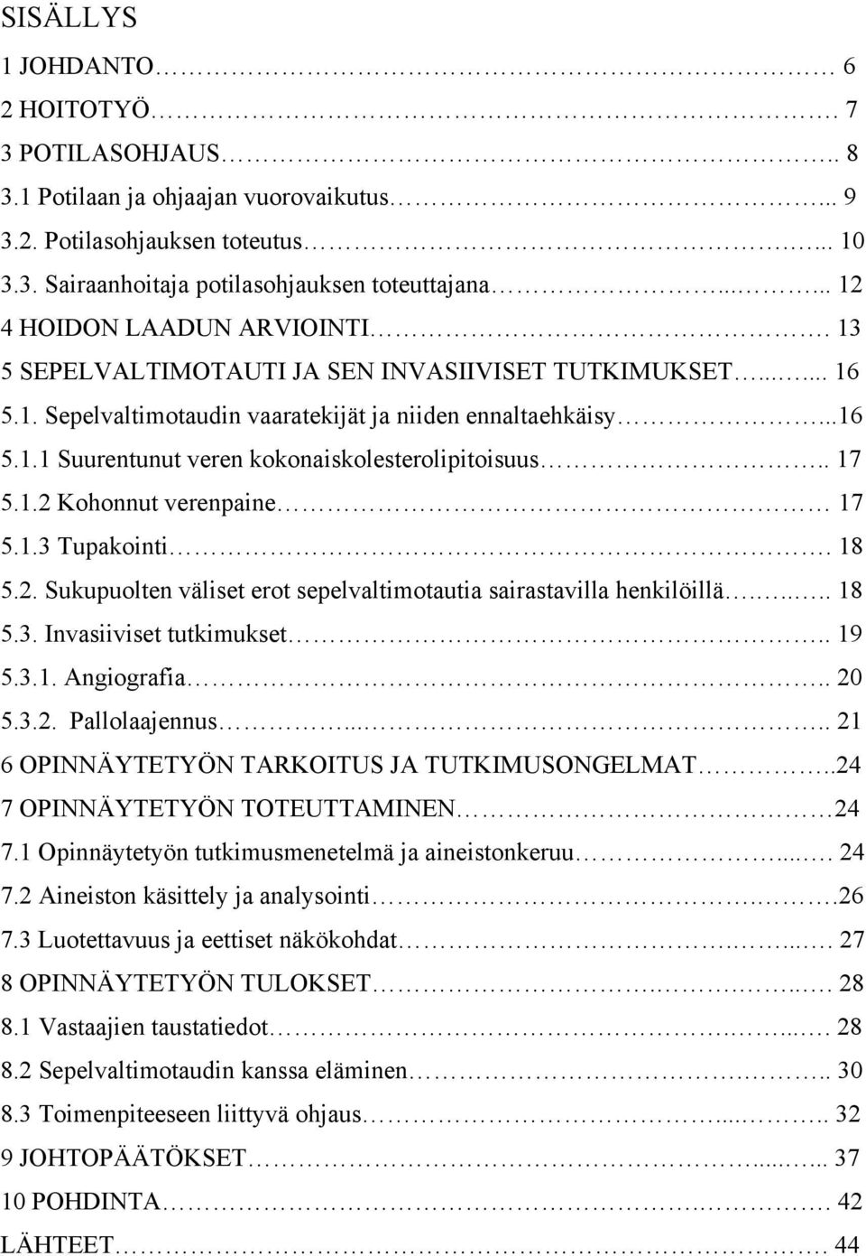 . 17 5.1.2 Kohonnut verenpaine 17 5.1.3 Tupakointi. 18 5.2. Sukupuolten väliset erot sepelvaltimotautia sairastavilla henkilöillä..... 18 5.3. Invasiiviset tutkimukset.. 19 5.3.1. Angiografia.. 20 5.