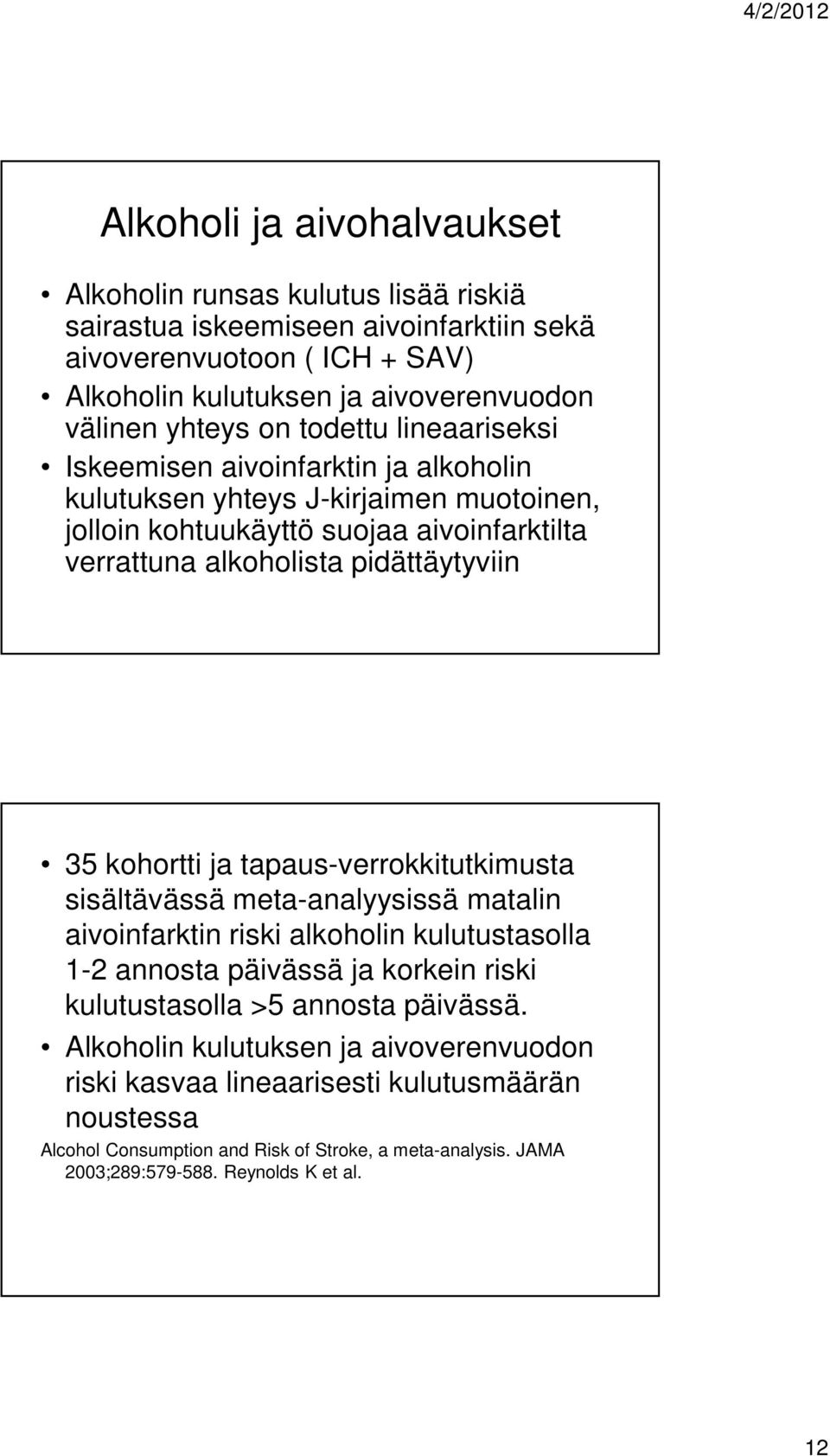 kohortti ja tapaus-verrokkitutkimusta sisältävässä meta-analyysissä matalin aivoinfarktin riski alkoholin kulutustasolla 1-2 annosta päivässä ja korkein riski kulutustasolla >5 annosta