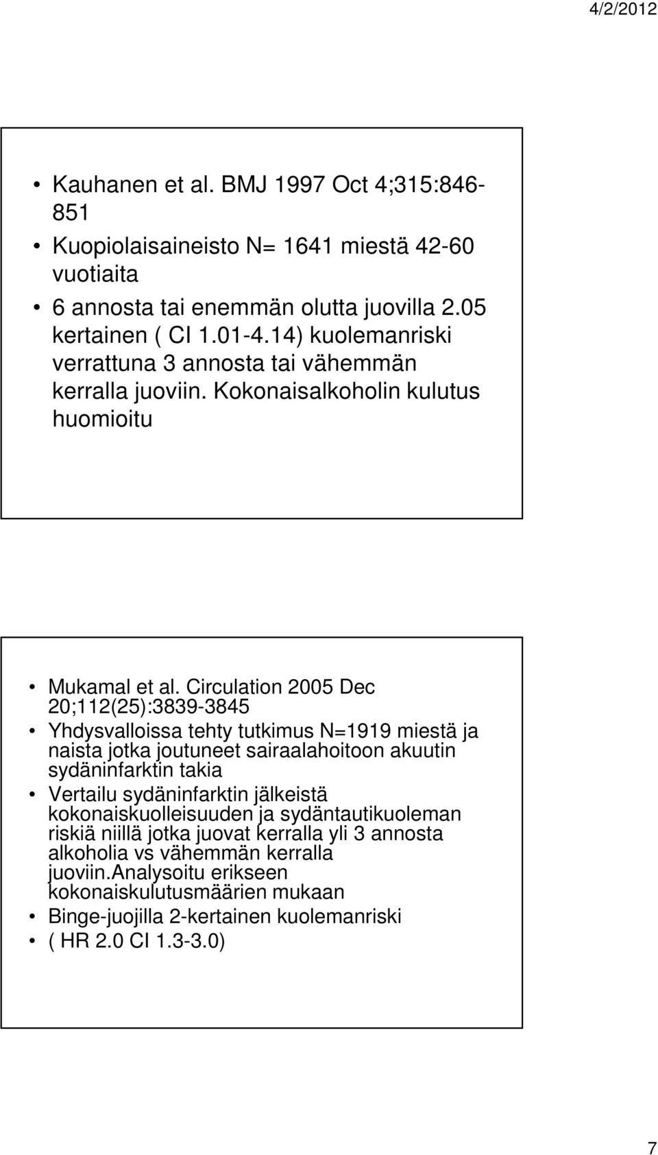 Circulation 2005 Dec 20;112(25):3839-3845 Yhdysvalloissa tehty tutkimus N=1919 miestä ja naista jotka joutuneet sairaalahoitoon akuutin sydäninfarktin takia Vertailu