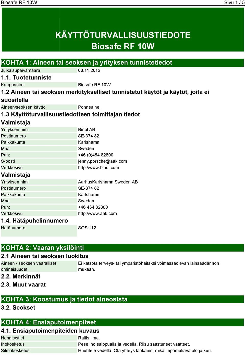 3 Käyttöturvallisuustiedotteen toimittajan tiedot Valmistaja Yrityksen nimi Binol AB Postinumero SE-374 82 Paikkakunta Karlshamn Maa Sweden Puh: +46 (0)454 82800 S-posti jenny.porsche@aak.