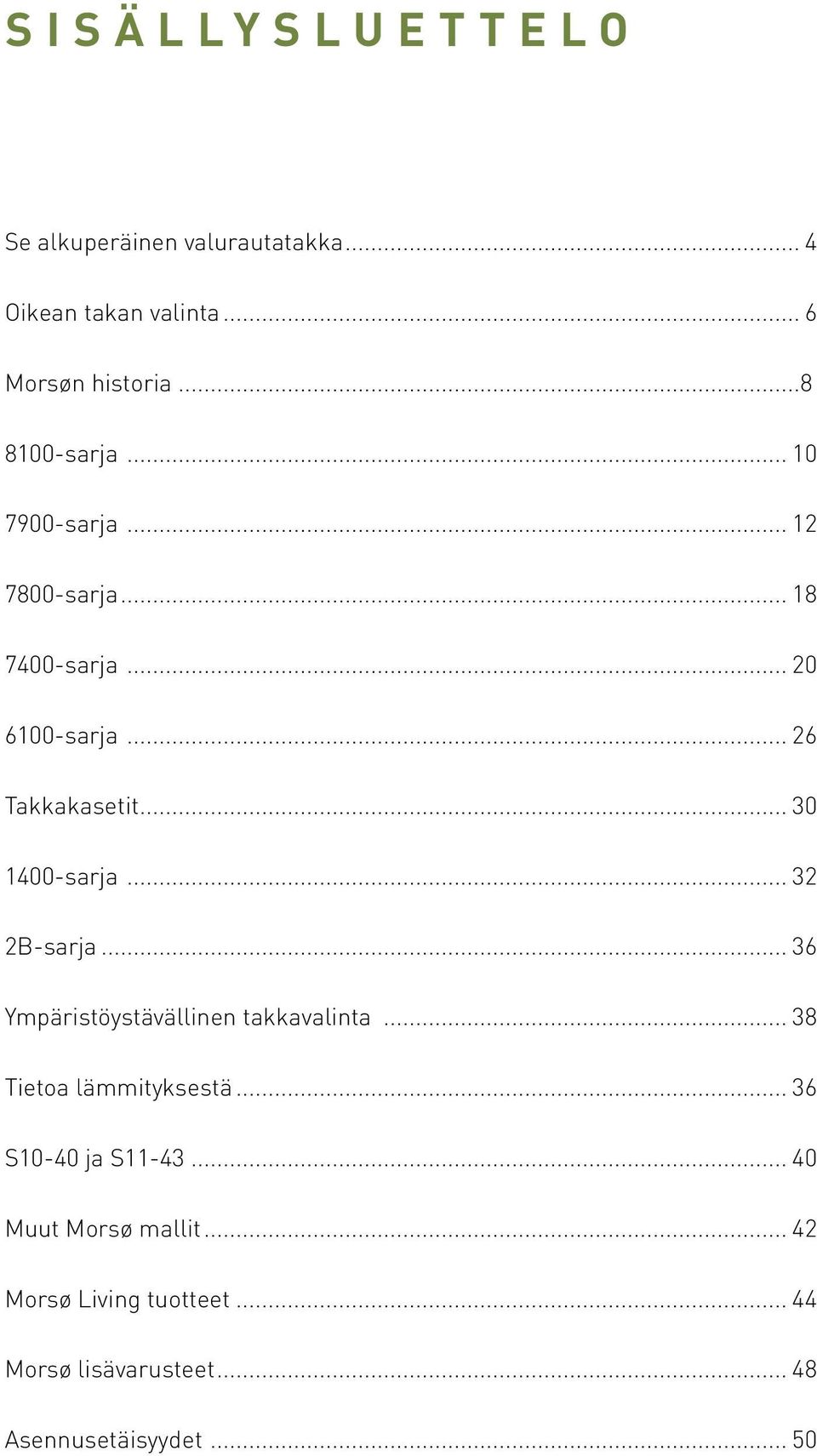 .. 30 1400-sarja... 32 2B-sarja... 36 Ympäristöystävällinen takkavalinta... 38 Tietoa lämmityksestä.