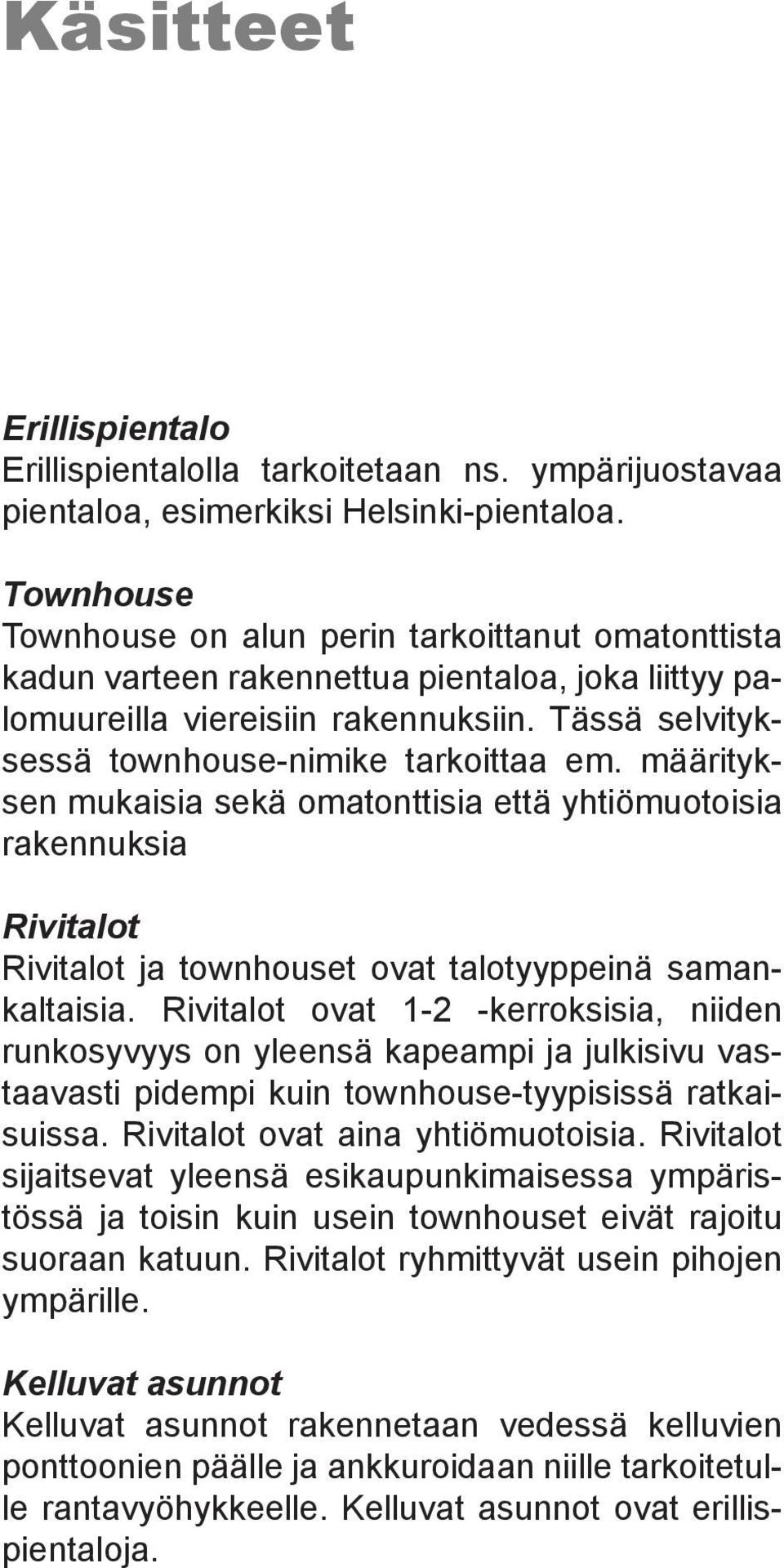 määrityksen mukaisia sekä omatonttisia että yhtiömuotoisia rakennuksia Rivitalot Rivitalot ja townhouset ovat talotyyppeinä samankaltaisia.