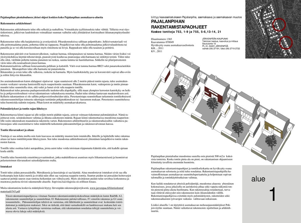 Rakennusten tulee olla harjakattoisia ja avoräystäisiä. Piharakennuksissa sallitaan pulpettikatto. Julkisivumateriaali voi olla peittomaalattua puuta, poltettua tiiltä tai rappausta.