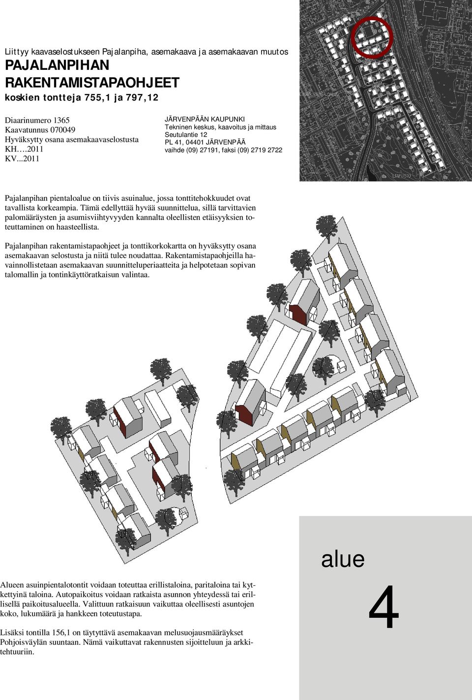 ..2011 JÄRVENPÄÄN KAUPUNKI Tekninen keskus, kaavoitus ja mittaus Seutulantie 12 PL 41, 04401 JÄRVENPÄÄ vaihde (09) 27191, faksi (09) 2719 2722 Pajalanpihan pientalo on tiivis asuin, jossa