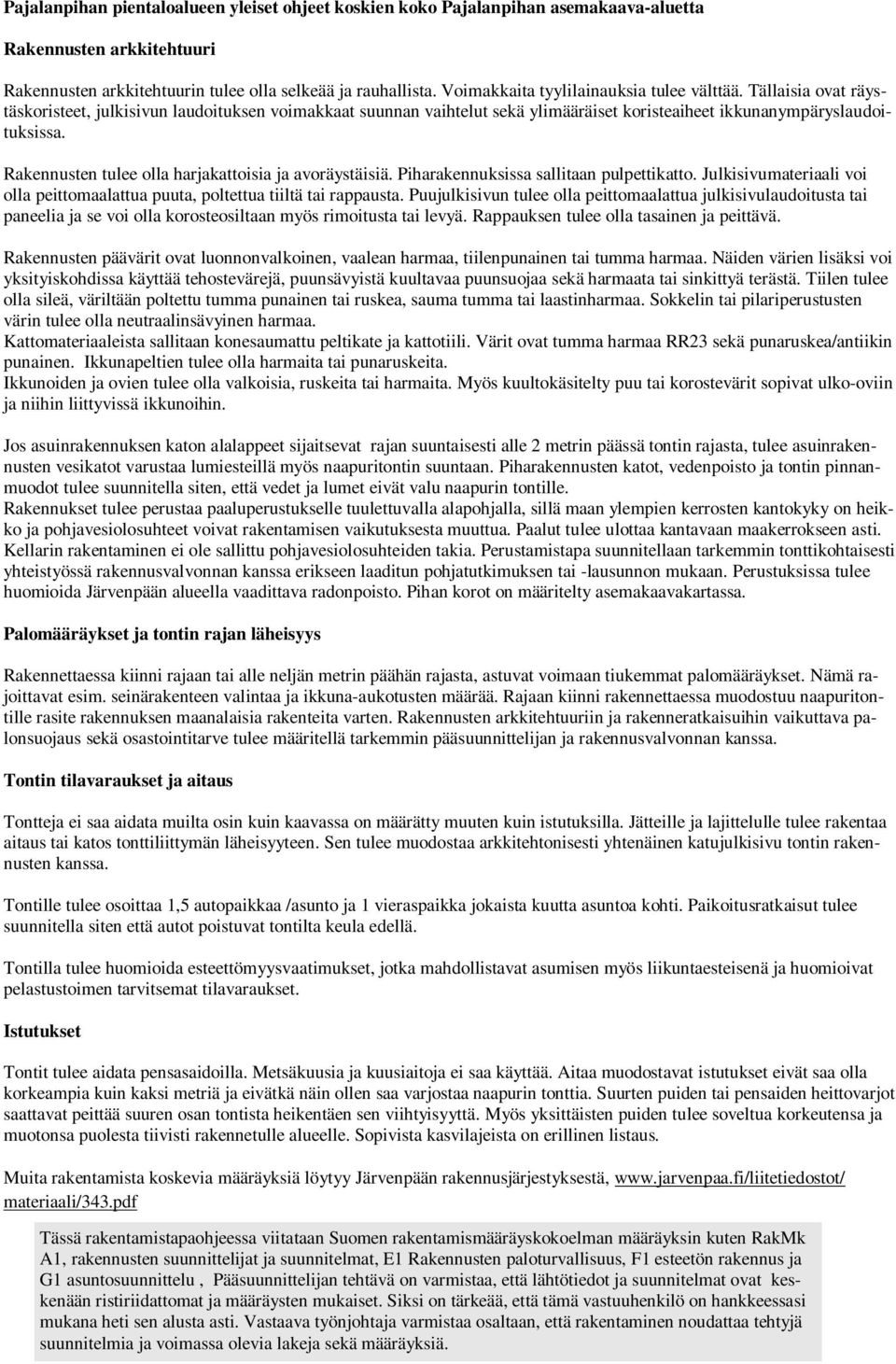 Rakennusten tulee olla harjakattoisia ja avoräystäisiä. Piharakennuksissa sallitaan pulpettikatto. Julkisivumateriaali voi olla peittomaalattua puuta, poltettua tiiltä tai rappausta.