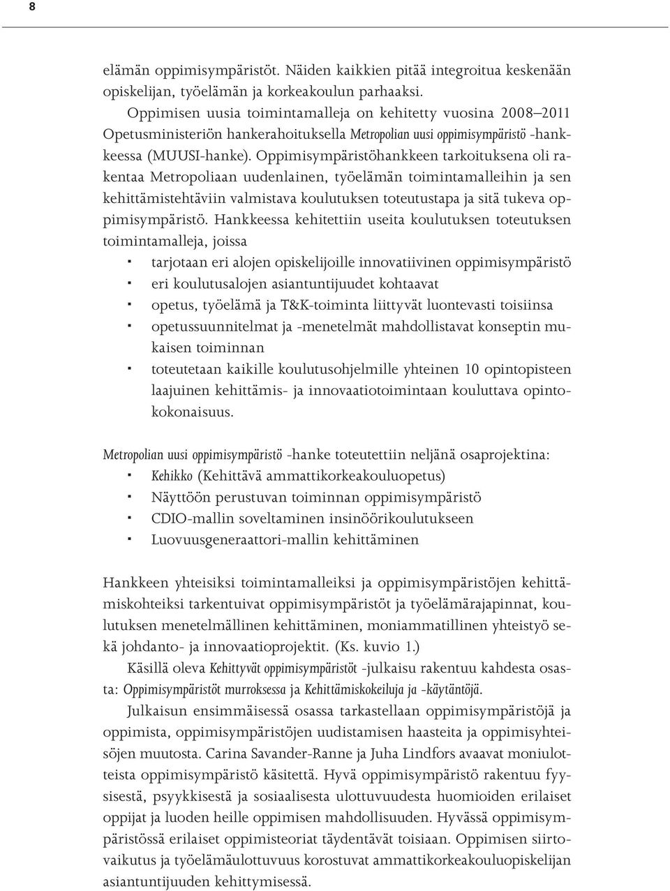 Oppimisympäristöhankkeen tarkoituksena oli rakentaa Metropoliaan uudenlainen, työelämän toimintamalleihin ja sen kehittämistehtäviin valmistava koulutuksen toteutustapa ja sitä tukeva