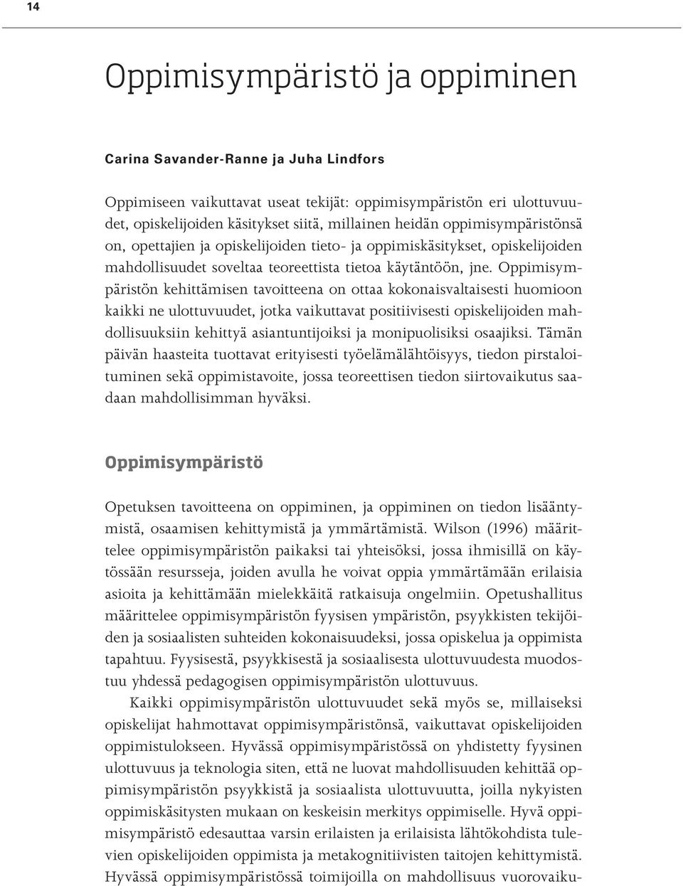 Oppimisympäristön kehittämisen tavoitteena on ottaa kokonaisvaltaisesti huomioon kaikki ne ulottuvuudet, jotka vaikuttavat positiivisesti opiskelijoiden mahdollisuuksiin kehittyä asiantuntijoiksi ja