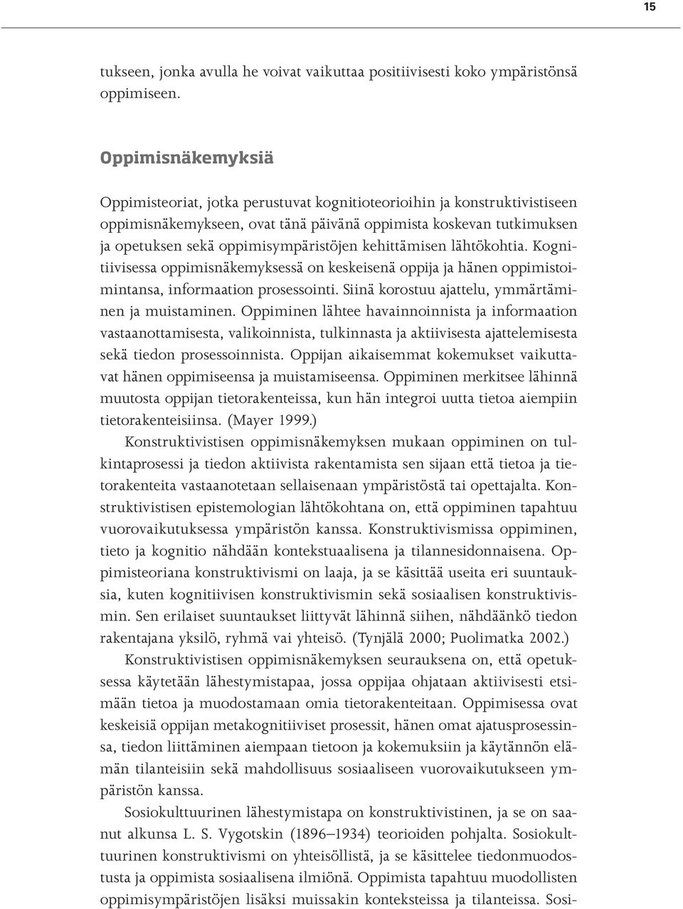 kehittämisen lähtökohtia. Kognitiivisessa oppimisnäkemyksessä on keskeisenä oppija ja hänen oppimistoimintansa, informaation prosessointi. Siinä korostuu ajattelu, ymmärtäminen ja muistaminen.