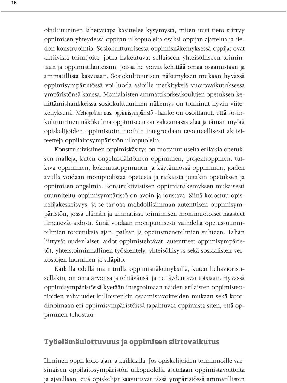 ammatillista kasvuaan. Sosiokulttuurisen näkemyksen mukaan hyvässä oppimisympäristössä voi luoda asioille merkityksiä vuorovaikutuksessa ympäristönsä kanssa.