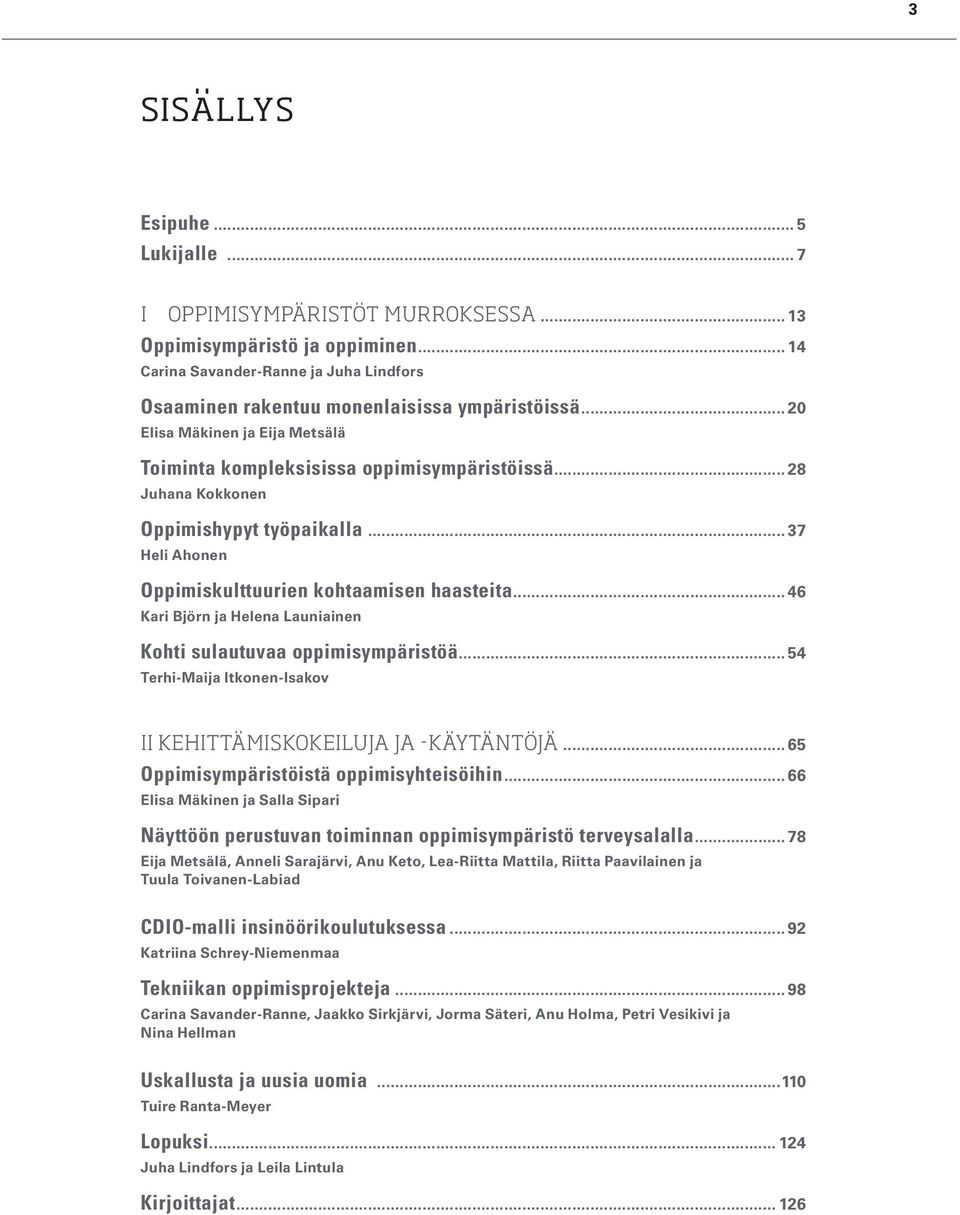 .. 46 Kari Björn ja Helena Launiainen Kohti sulautuvaa oppimisympäristöä... 54 Terhi-Maija Itkonen-Isakov II Kehittämiskokeiluja ja -käytäntöjä... 65 Oppimisympäristöistä oppimisyhteisöihin.