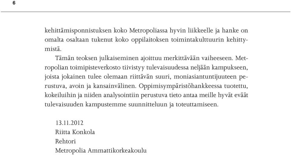 Metropolian toimipisteverkosto tiivistyy tulevaisuudessa neljään kampukseen, joista jokainen tulee olemaan riittävän suuri, moniasiantuntijuuteen perustuva,