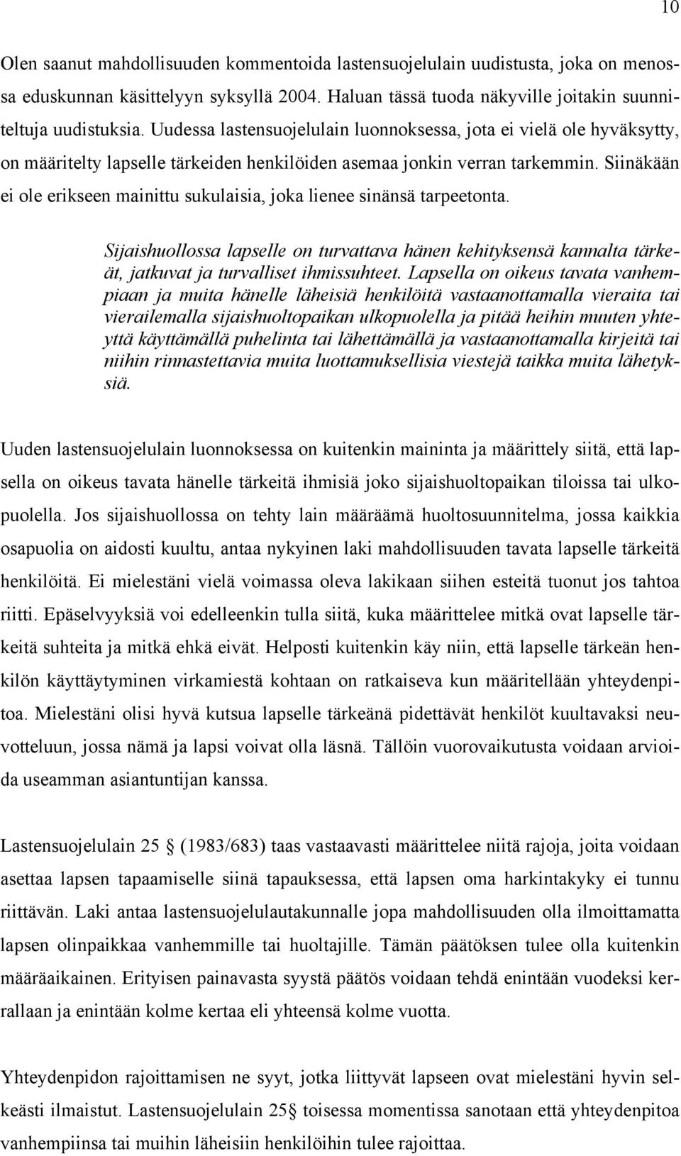 Siinäkään ei ole erikseen mainittu sukulaisia, joka lienee sinänsä tarpeetonta. Sijaishuollossa lapselle on turvattava hänen kehityksensä kannalta tärkeät, jatkuvat ja turvalliset ihmissuhteet.