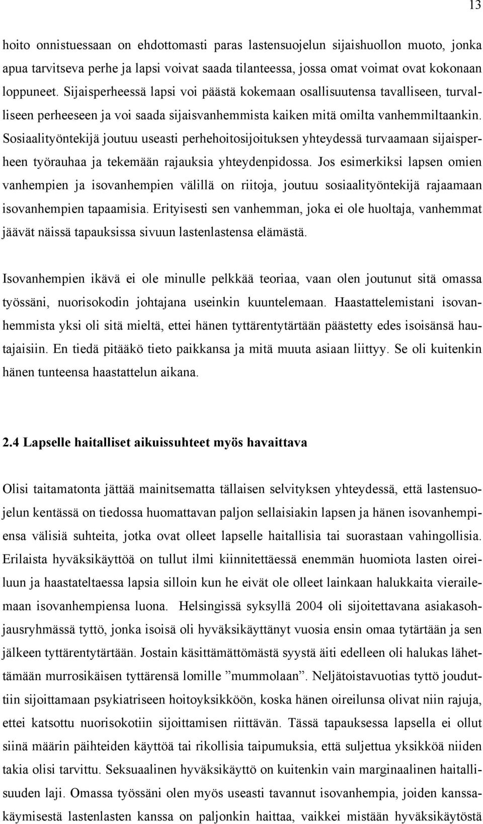 Sosiaalityöntekijä joutuu useasti perhehoitosijoituksen yhteydessä turvaamaan sijaisperheen työrauhaa ja tekemään rajauksia yhteydenpidossa.