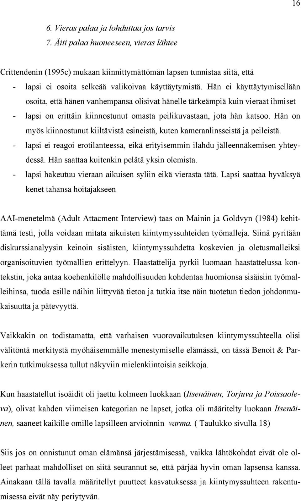 Hän ei käyttäytymisellään osoita, että hänen vanhempansa olisivat hänelle tärkeämpiä kuin vieraat ihmiset - lapsi on erittäin kiinnostunut omasta peilikuvastaan, jota hän katsoo.