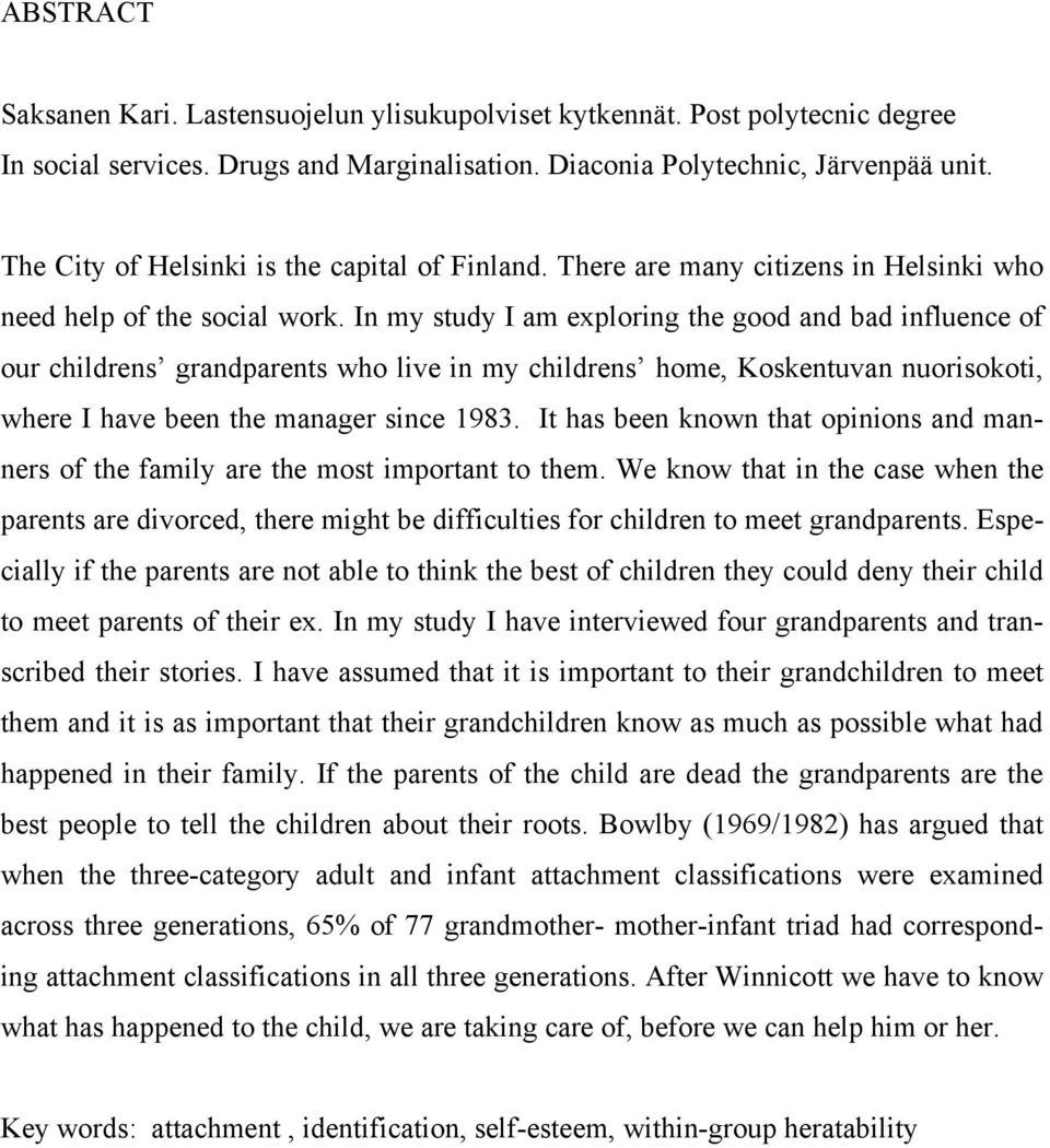 In my study I am exploring the good and bad influence of our childrens grandparents who live in my childrens home, Koskentuvan nuorisokoti, where I have been the manager since 1983.