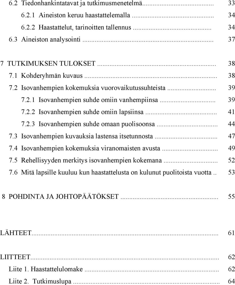 .. 44 7.3 Isovanhempien kuvauksia lastensa itsetunnosta... 47 7.4 Isovanhempien kokemuksia viranomaisten avusta... 49 7.5 Rehellisyyden merkitys isovanhempien kokemana... 52 7.