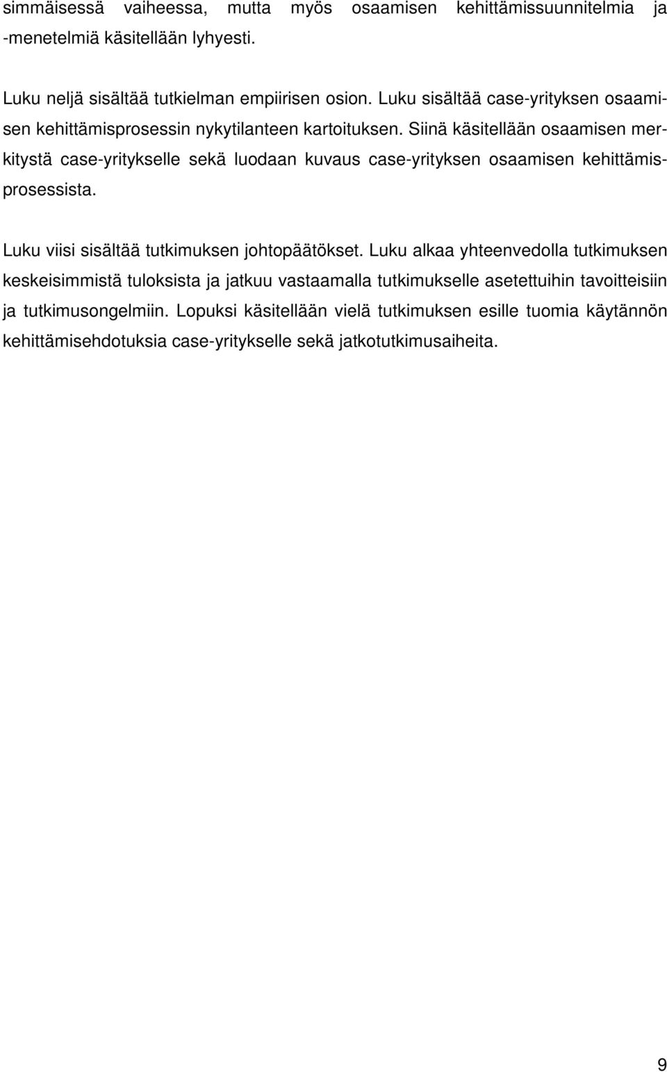 Siinä käsitellään osaamisen merkitystä case-yritykselle sekä luodaan kuvaus case-yrityksen osaamisen kehittämisprosessista. Luku viisi sisältää tutkimuksen johtopäätökset.