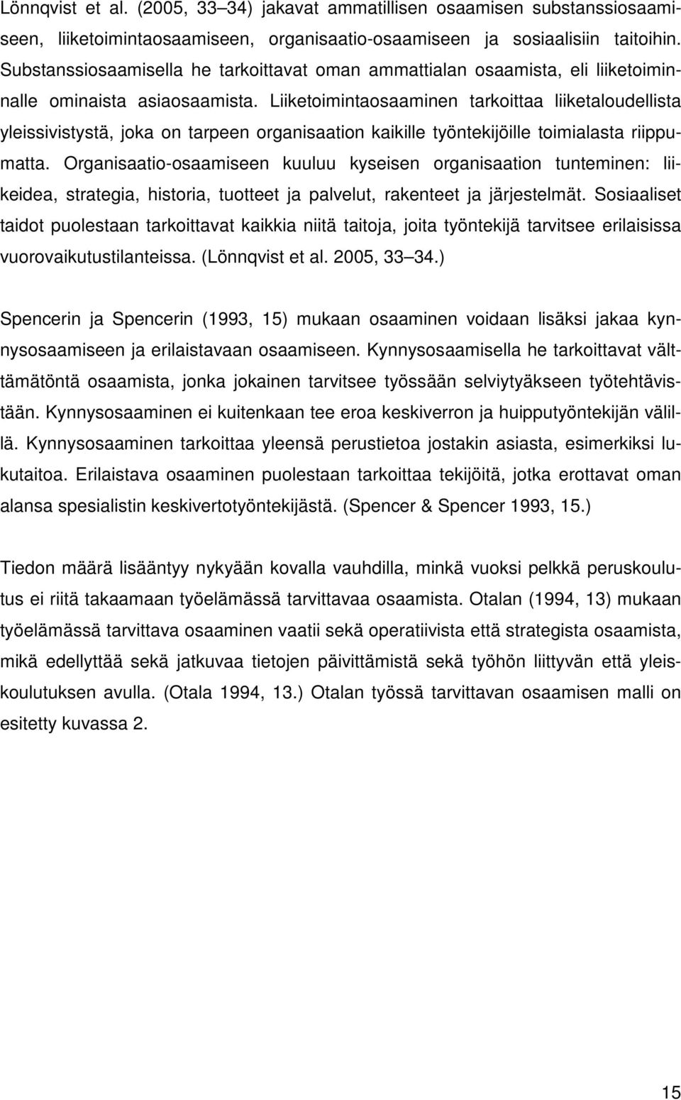 Liiketoimintaosaaminen tarkoittaa liiketaloudellista yleissivistystä, joka on tarpeen organisaation kaikille työntekijöille toimialasta riippumatta.