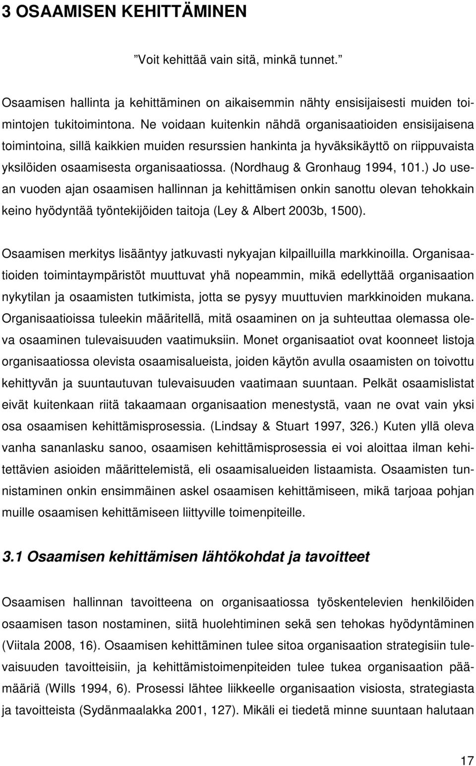 (Nordhaug & Gronhaug 1994, 101.) Jo usean vuoden ajan osaamisen hallinnan ja kehittämisen onkin sanottu olevan tehokkain keino hyödyntää työntekijöiden taitoja (Ley & Albert 2003b, 1500).