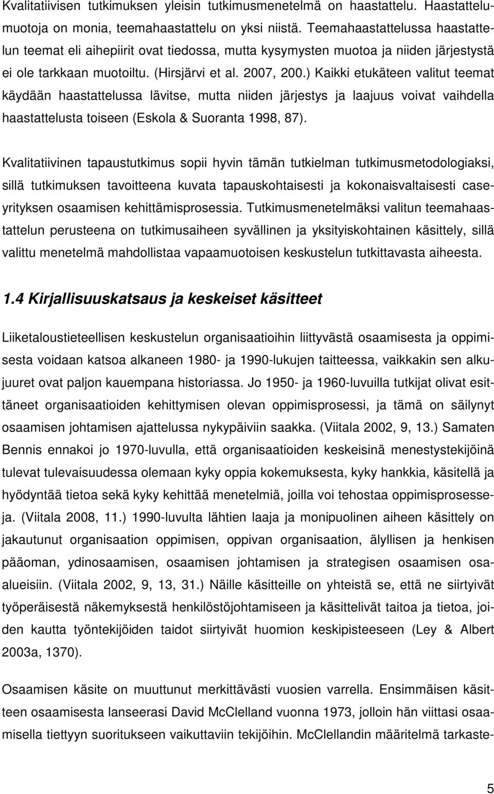 ) Kaikki etukäteen valitut teemat käydään haastattelussa lävitse, mutta niiden järjestys ja laajuus voivat vaihdella haastattelusta toiseen (Eskola & Suoranta 1998, 87).