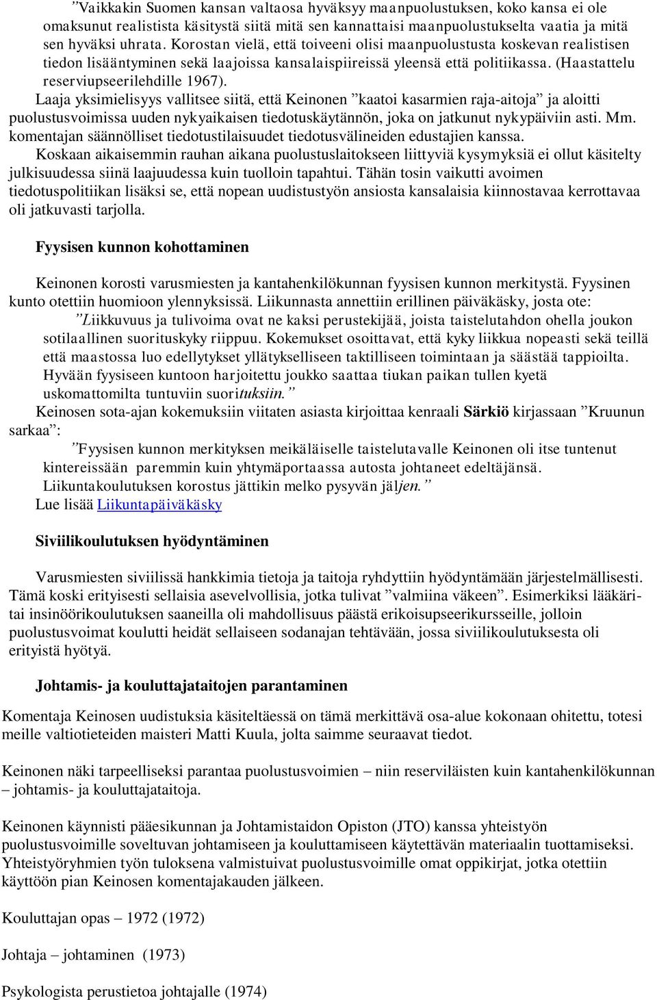 Laaja yksimielisyys vallitsee siitä, että Keinonen kaatoi kasarmien raja-aitoja ja aloitti puolustusvoimissa uuden nykyaikaisen tiedotuskäytännön, joka on jatkunut nykypäiviin asti. Mm.