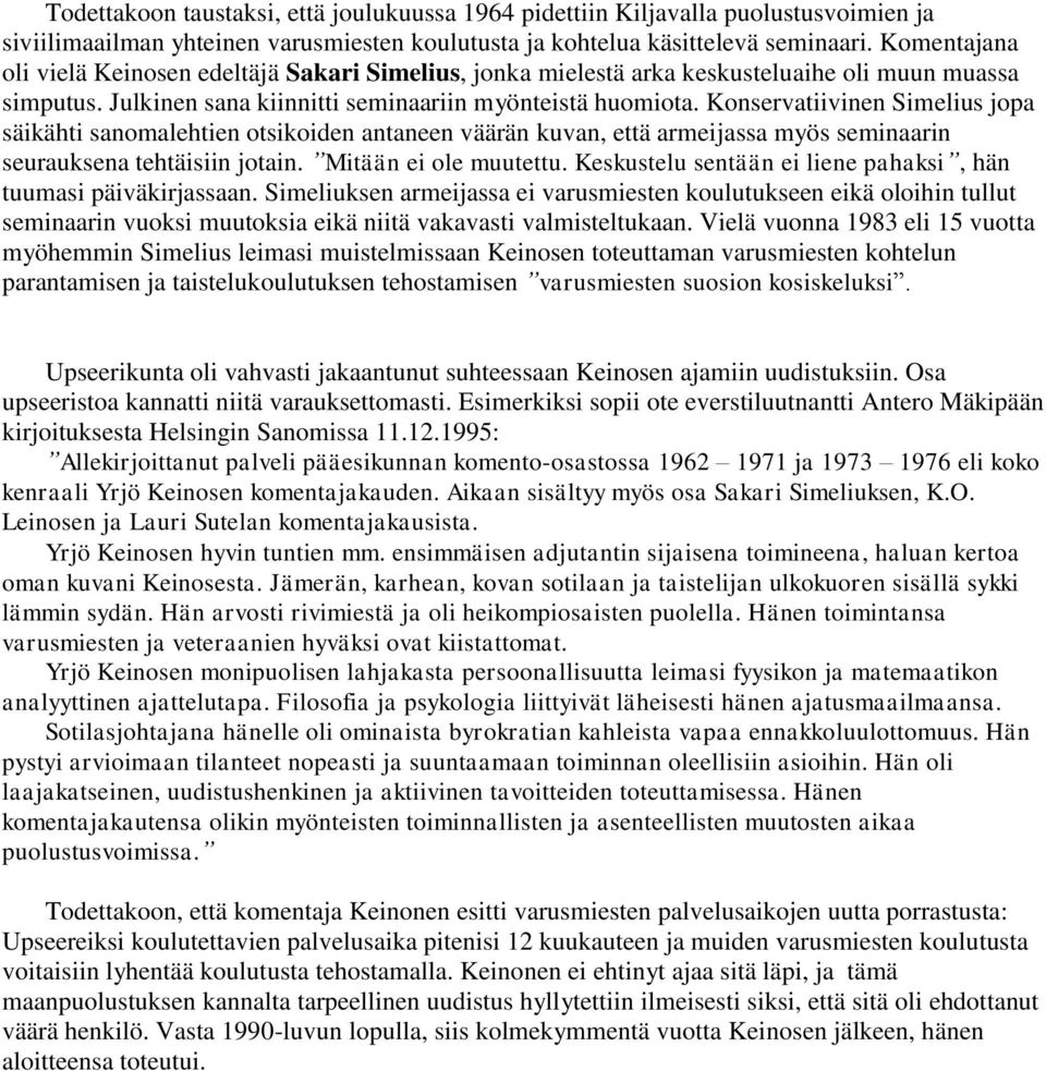 Konservatiivinen Simelius jopa säikähti sanomalehtien otsikoiden antaneen väärän kuvan, että armeijassa myös seminaarin seurauksena tehtäisiin jotain. Mitään ei ole muutettu.