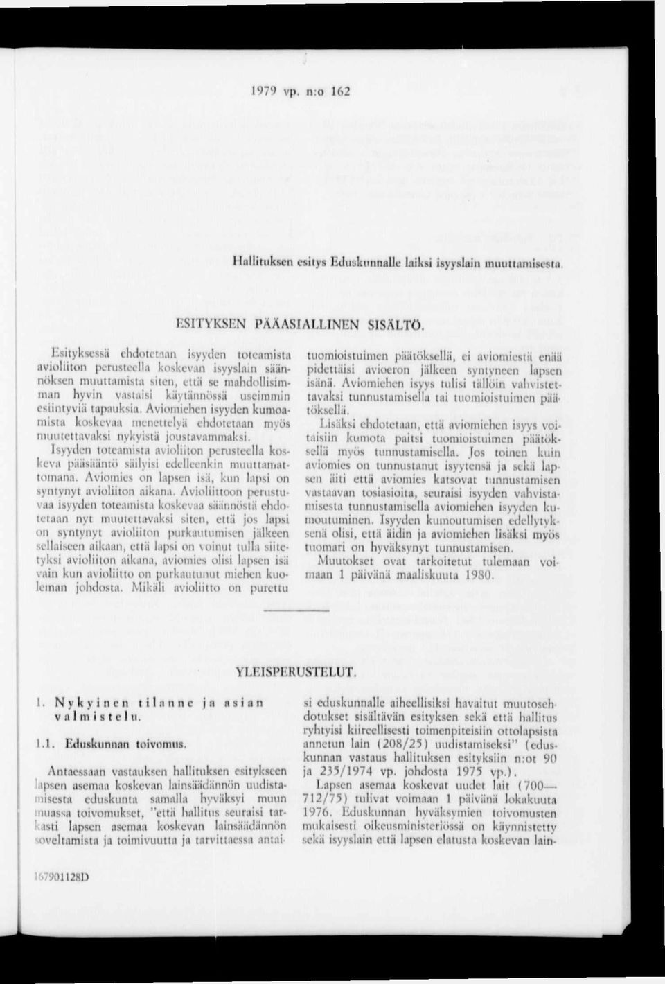 Aviomiehen isyyden kumoam ista koskevaa menettelyä ehdotetaan myös muutettavaksi nykyistä joustavammaksi.