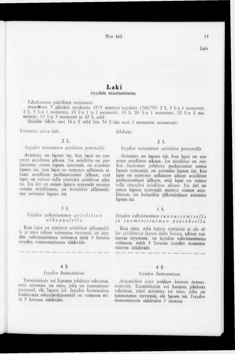 momenttti, 33 :n 3 momentti ja 42 $, sekä lisätään lakiin uusi 16 a sekä lain 34 $:ään uusi 3 momentti seuraavasti: Voimassa oleva laki. 2 $. Isyyden toteaminen avioliiton perusteella.