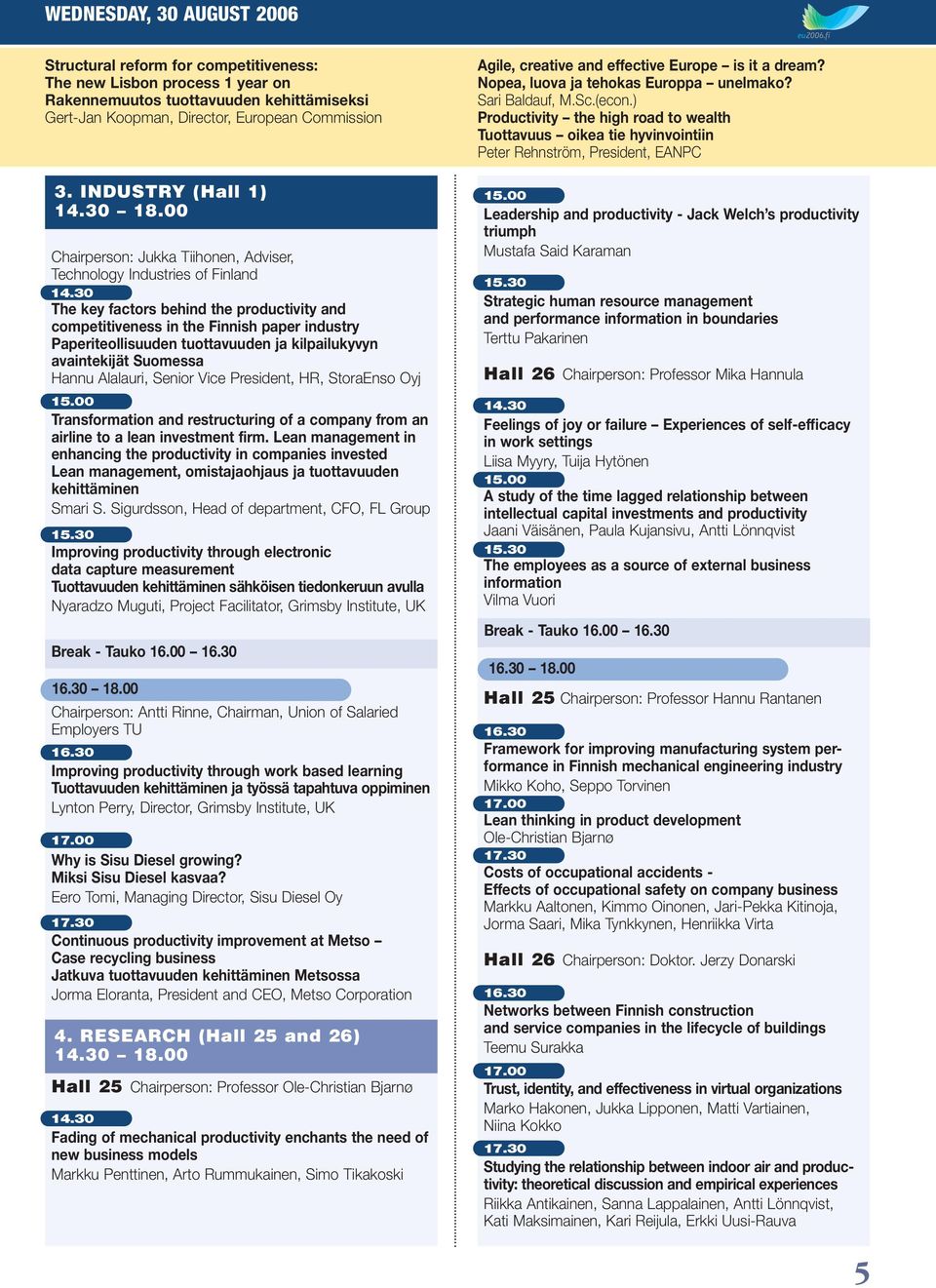 00 Chairperson: Jukka Tiihonen, Adviser, Technology Industries of Finland The key factors behind the productivity and competitiveness in the Finnish paper industry Paperiteollisuuden tuottavuuden ja