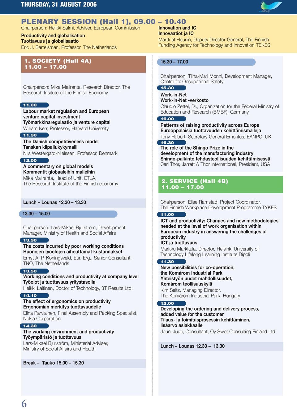 SOCIETY (Hall 4A) 11.00 17.00 Chairperson: Mika Maliranta, Research Director, The Research Insitute of the Finnish Economy 11.