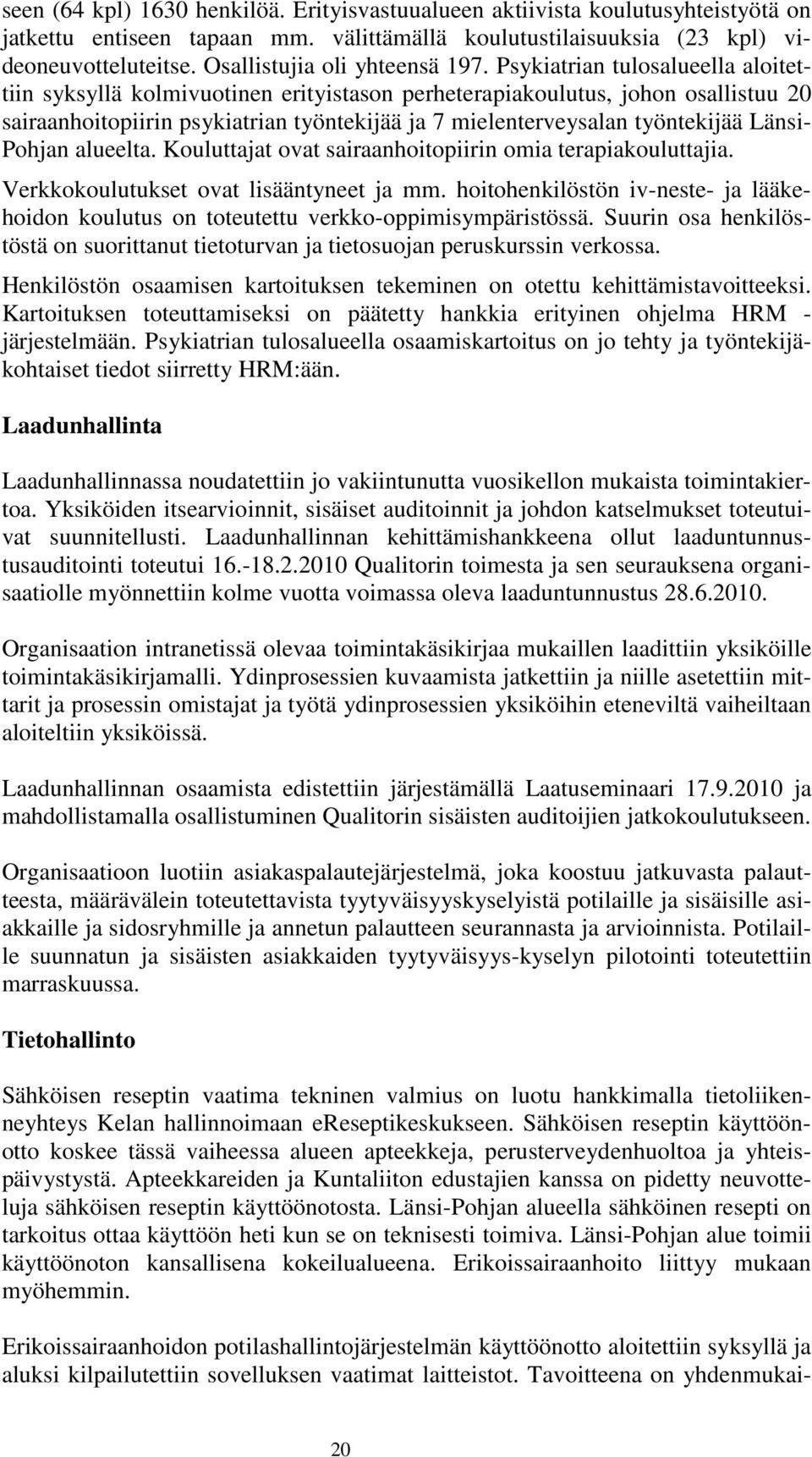 Psykiatrian tulosalueella aloitettiin syksyllä kolmivuotinen erityistason perheterapiakoulutus, johon osallistuu 20 sairaanhoitopiirin psykiatrian työntekijää ja 7 mielenterveysalan työntekijää